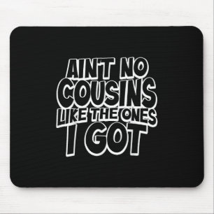 Aint No Cousins Like The Ones I Got Funny Cousin C Mouse Mat