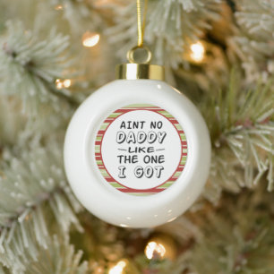 Aint No Daddy Like The One I Got Christmas Ceramic Ball Christmas Ornament