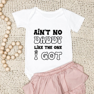 Ain't No Daddy Like The One I Got New Baby Bodysuit