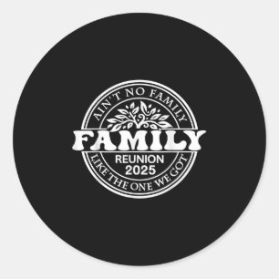 Aint No Family Like The One I Got 2025 Family Reun Classic Round Sticker