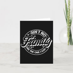 Ain't No Family Like The One I Got Card