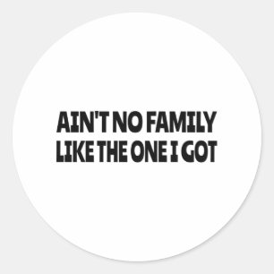 Ain't no family like the one I got Classic Round Sticker