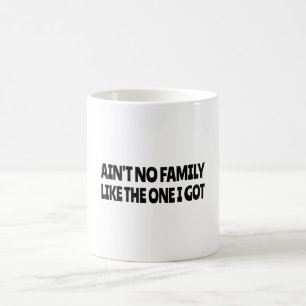 Ain't no family like the one I got Coffee Mug