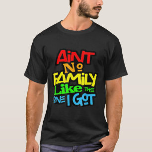 Ain't No Family Like The One I Got Family Lover Fu T-Shirt