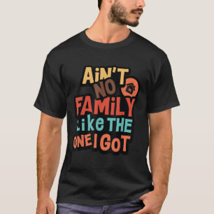 Aint No Family Like The One I Got Family Reunion M T-Shirt