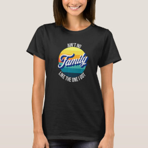 Ain't No Family Like The One I Got Family Reunion  T-Shirt