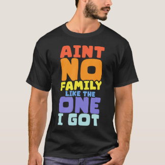 Ain't No Family Like The One I Got Family Reunion  T-Shirt