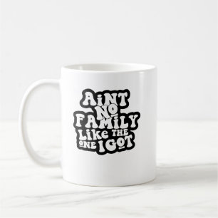 Ain'T No Family Like The One I Got Funny Family Re Coffee Mug