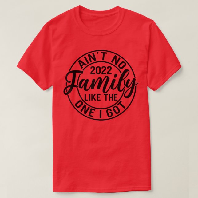 Aint No Family Like The One I Got Funny Family Reu T-Shirt (Design Front)