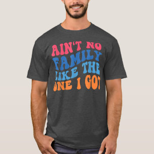 Aint No Family Like The One I Got Funny Family Reu T-Shirt