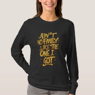 Ain't No Family Like The One I Got Grafiti Style F T-Shirt