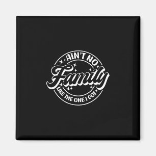 Ain't No Family Like The One I Got Magnet