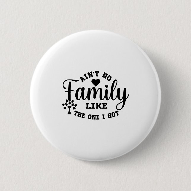 Ain't No Family Like The One I Got Matching Family 6 Cm Round Badge (Front)