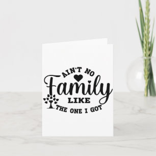 Ain't No Family Like The One I Got Matching Family Card