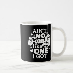Ain't No Family Like The One I Got Matching Family Coffee Mug