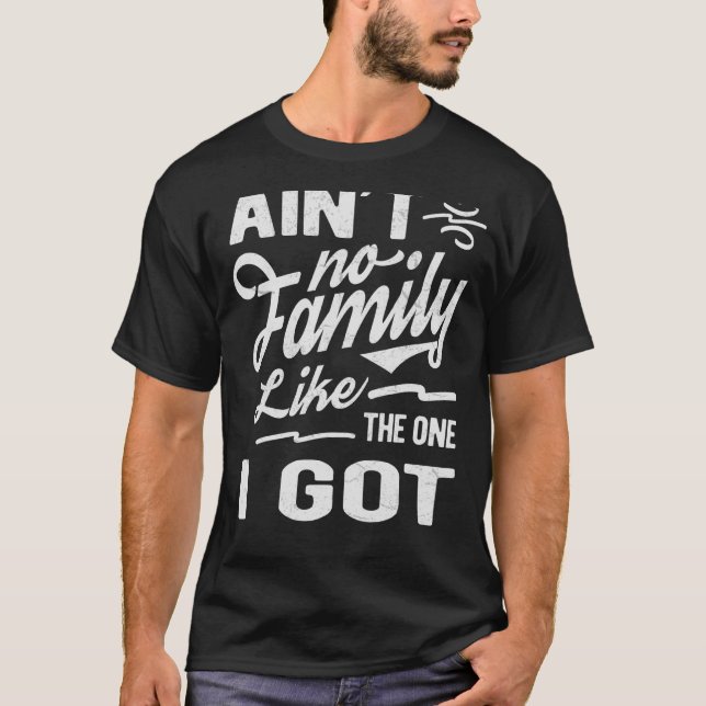 Ain't No Family Like The One I Got Matching Family T-Shirt (Front)