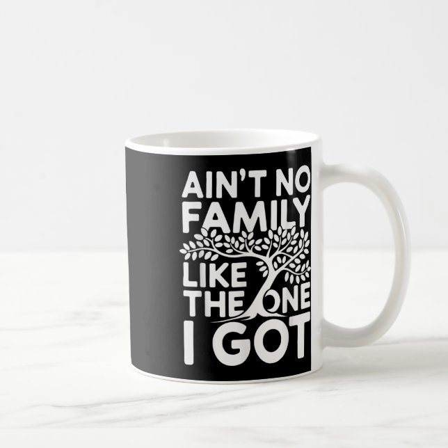 Aint No Family Like The One I Got Shirt Family Reu Coffee Mug (Right)