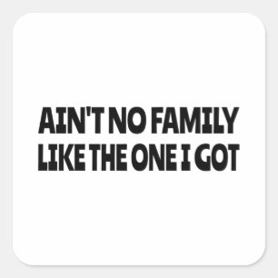 Ain't no family like the one I got Square Sticker