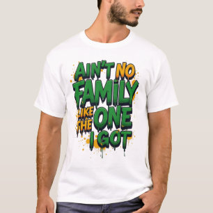 Ain't no family like the one i got t-shirt
