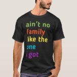 ain't no  family like the one i got T-Shirt<br><div class="desc">ain't no  family like the one i got</div>