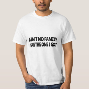 Ain't no family like the one I got T-Shirt