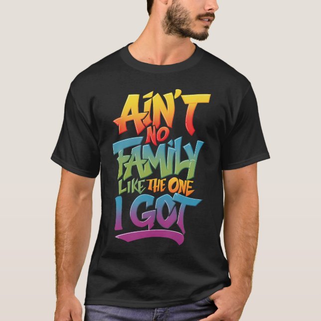 Ain'T No Family Like The One I Got T-Shirt (Front)