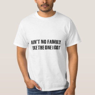 Ain't no family like the one I got T-Shirt