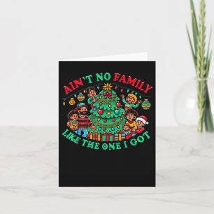 Aint No Family Like The One I Got - Xmas Christmas Card
