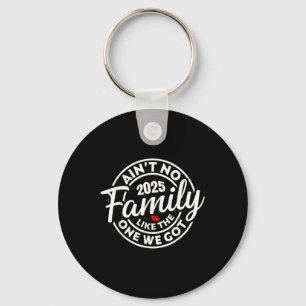Aint No Family Like The One We Got 2025 Family Reu Key Ring