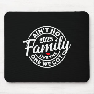 Aint No Family Like The One We Got 2025 Family Reu Mouse Mat