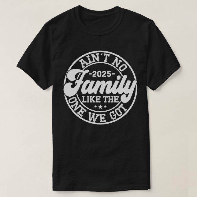 Ain't No Family Like The One We Got 2025 Reunion T-Shirt (Design Front)