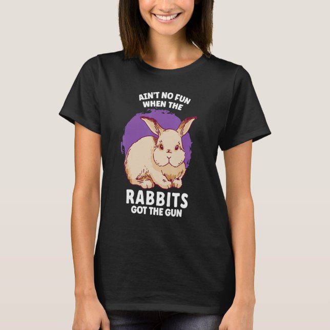 Ain't No Fun When The Rabbits Got The Gun Jumpy Ra T-Shirt (Front)