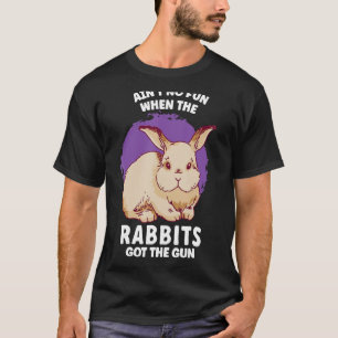Ain't No Fun When The Rabbits Got The Gun Jumpy Ra T-Shirt