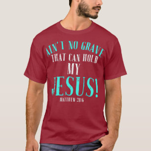Aint No Grave That Can Hold Jesus Easter Empty T-Shirt
