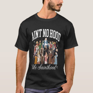 Ain't No Hood Like Sainthood Catholic Saints Lord T-Shirt