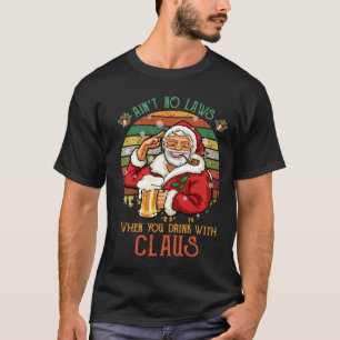 Ain't no laws when you drink with Claus T-Shirt
