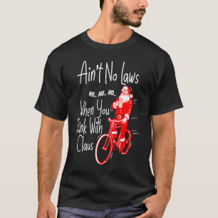 Ain't no laws when you drink with Claws  Santa Gag T-Shirt