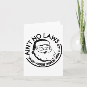 Aint No Laws When Youre Drinking With Claus Christ Card