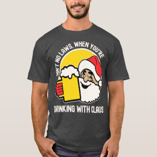 Aint No Laws When Youre Drinking With Claus T-Shirt