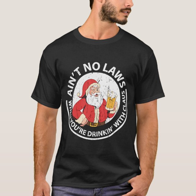 Ain't No Laws When you're Drinking with Claus T-Shirt (Front)