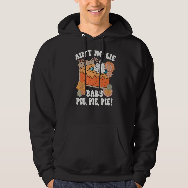 Ain't No Lie Baby Pie Pie Pie  Thanksgivin Food Hoodie (Front)