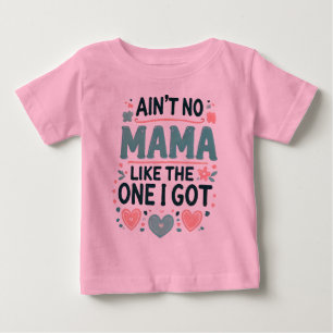 Ain't No Mama Like The One I Got. Baby T-Shirt