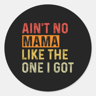 Ain't No Mama Like The One I Got Funny Family Reun Classic Round Sticker