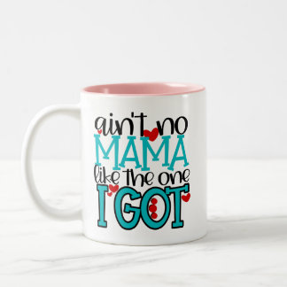Ain't No Mama Like the One I Got Mug