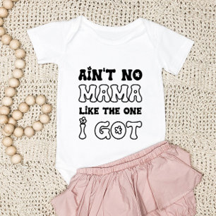 Ain't No Mama Like The One I Got New Baby Bodysuit