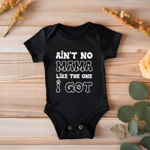 Ain't No Mama Like The One I Got New Baby Bodysuit