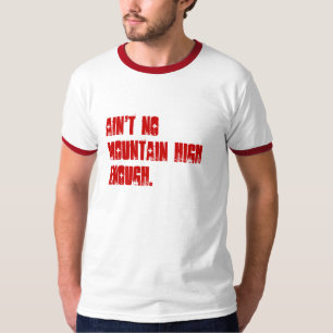 Ain't no mountain high enough. T-Shirt
