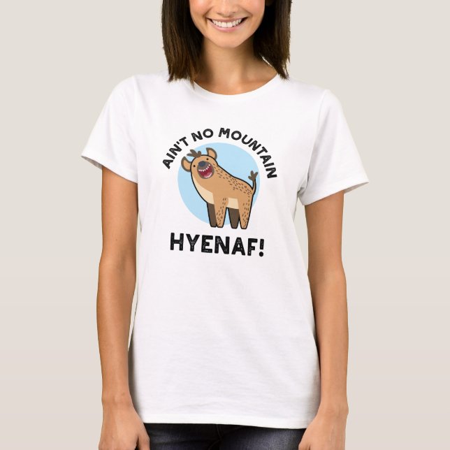 Ain't No Mountain Hyenaf Funny Animal Hyena Pun  T-Shirt (Front)