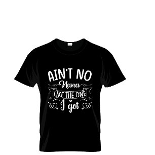 Aint No Nana Like The One Got  T-Shirt