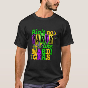 Ain't No Party Like Mardi Gras Funny Parade Festiv T-Shirt